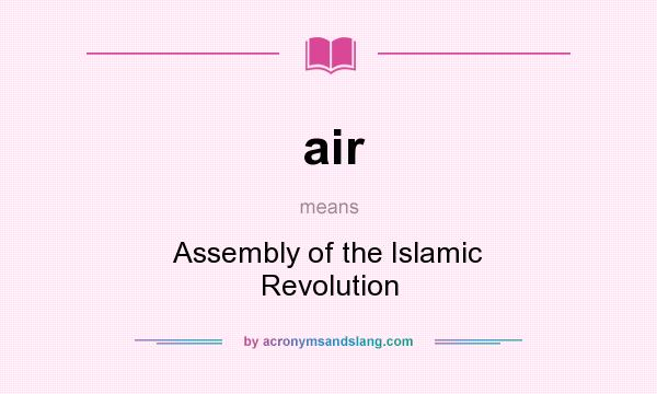 What does air mean? It stands for Assembly of the Islamic Revolution