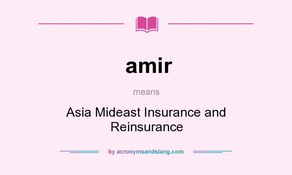 What does amir mean? It stands for Asia Mideast Insurance and Reinsurance