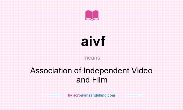 What does aivf mean? It stands for Association of Independent Video and Film