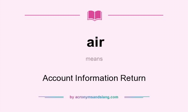 What does air mean? It stands for Account Information Return
