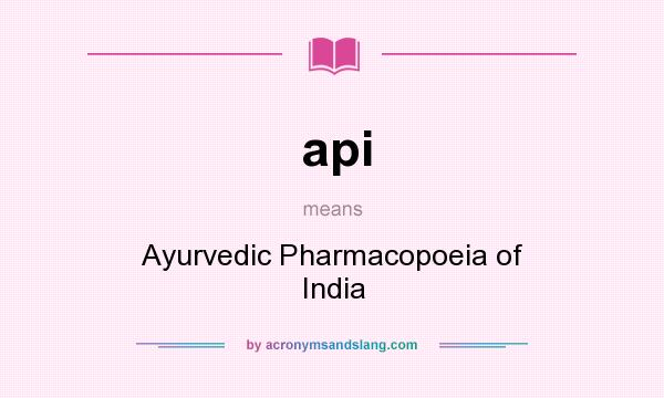 What does api mean? It stands for Ayurvedic Pharmacopoeia of India