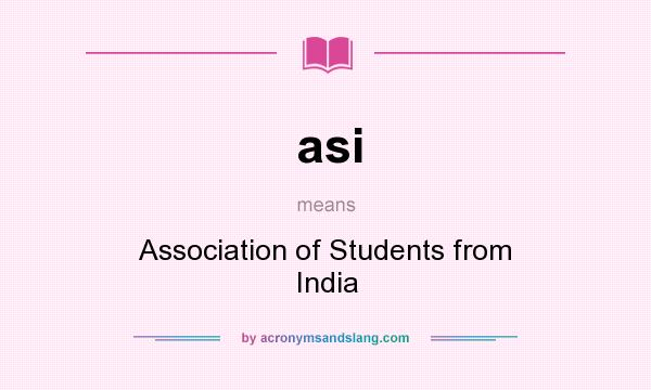 What does asi mean? It stands for Association of Students from India