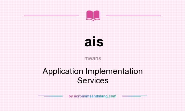 What does ais mean? It stands for Application Implementation Services
