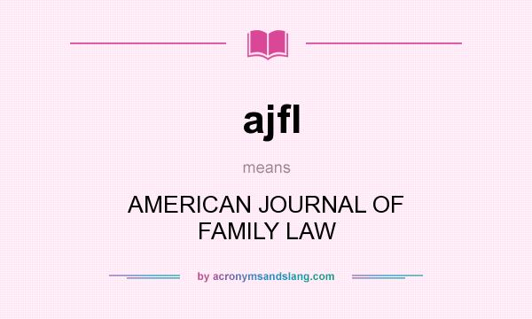 What does ajfl mean? It stands for AMERICAN JOURNAL OF FAMILY LAW