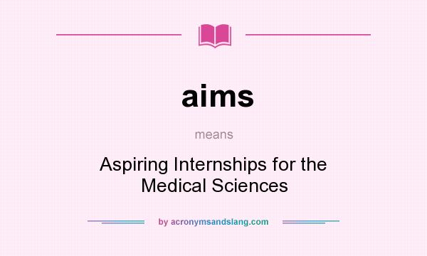 What does aims mean? It stands for Aspiring Internships for the Medical Sciences