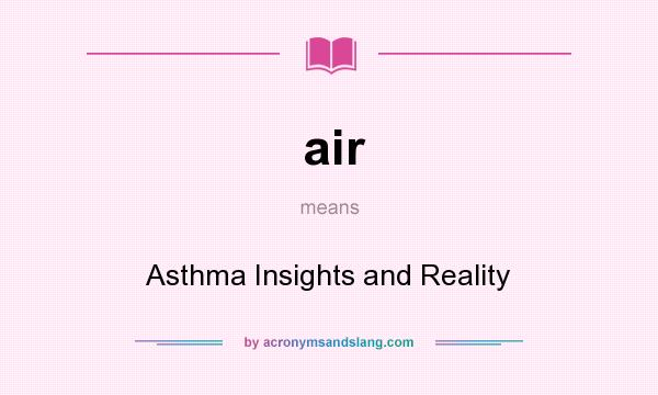 What does air mean? It stands for Asthma Insights and Reality