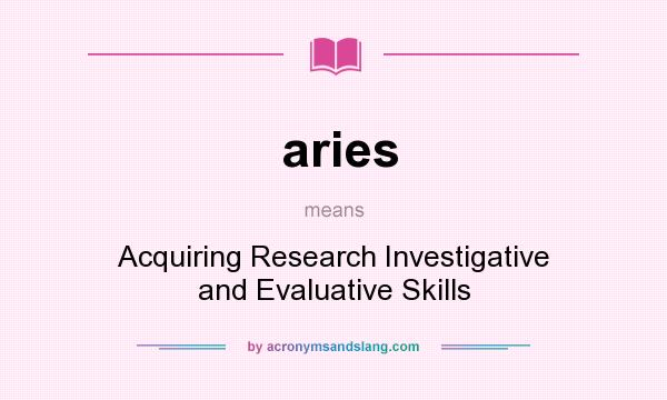 What does aries mean? It stands for Acquiring Research Investigative and Evaluative Skills