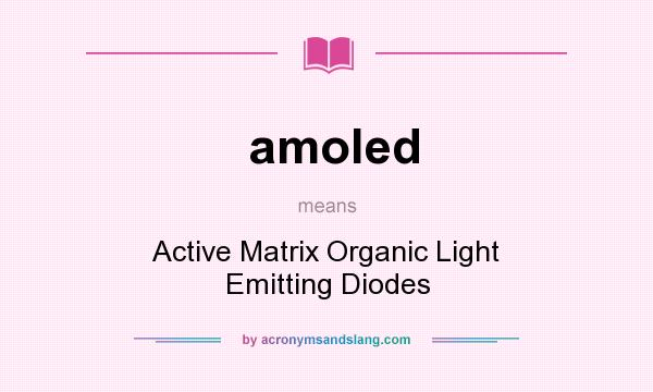What does amoled mean? It stands for Active Matrix Organic Light Emitting Diodes
