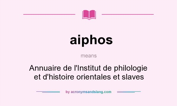 What does aiphos mean? It stands for Annuaire de l`Institut de philologie et d`histoire orientales et slaves
