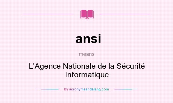 What does ansi mean? It stands for L`Agence Nationale de la Sécurité Informatique