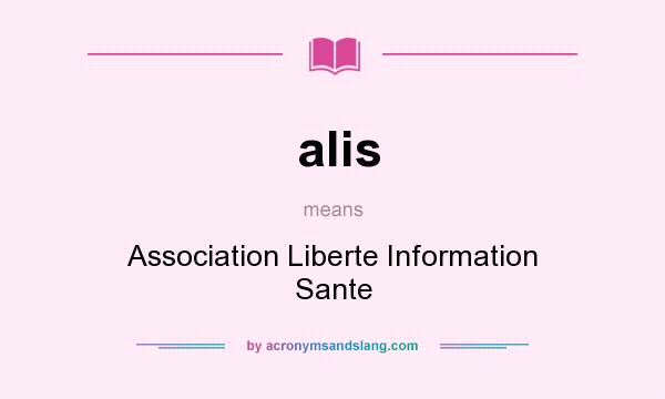 What does alis mean? It stands for Association Liberte Information Sante