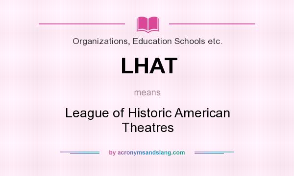 What does LHAT mean? It stands for League of Historic American Theatres