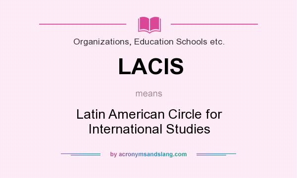 What does LACIS mean? It stands for Latin American Circle for International Studies
