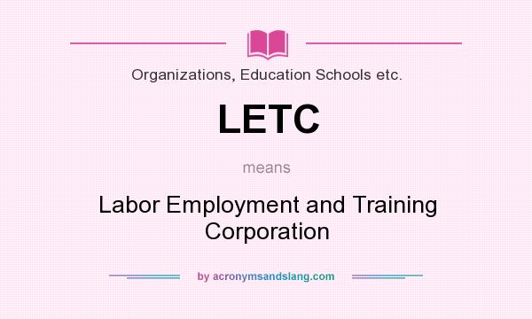 What does LETC mean? It stands for Labor Employment and Training Corporation