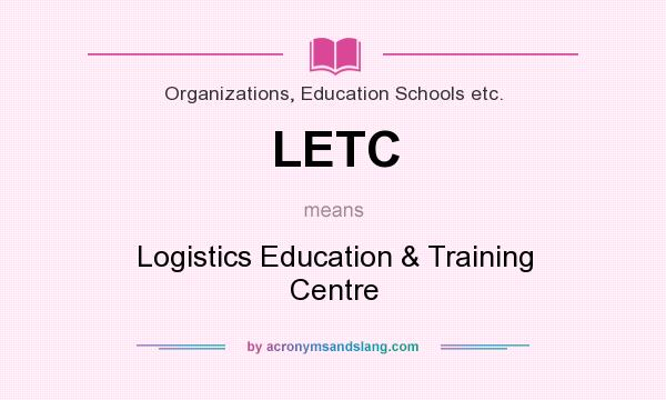 What does LETC mean? It stands for Logistics Education & Training Centre
