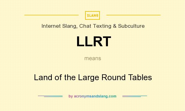 What does LLRT mean? It stands for Land of the Large Round Tables