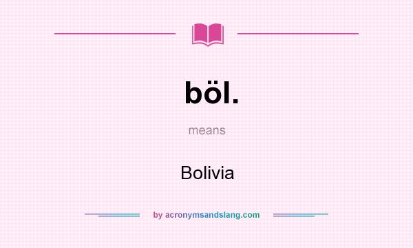 What does böl. mean? It stands for Bolivia
