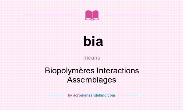 What does bia mean? It stands for Biopolymères Interactions Assemblages
