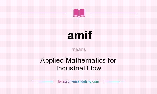 What does amif mean? It stands for Applied Mathematics for Industrial Flow