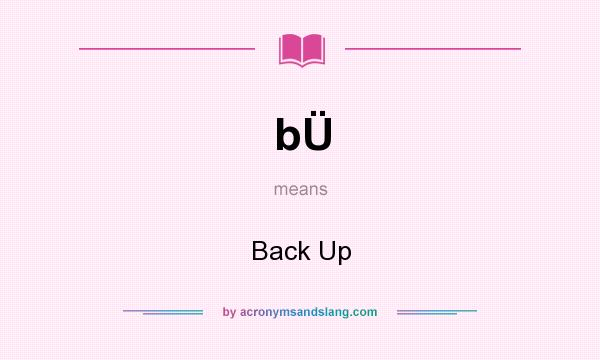 What does bÜ mean? It stands for Back Up