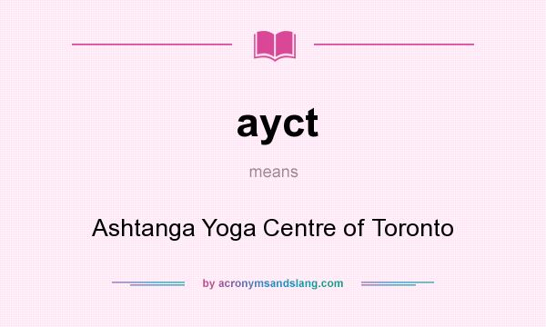 What does ayct mean? It stands for Ashtanga Yoga Centre of Toronto