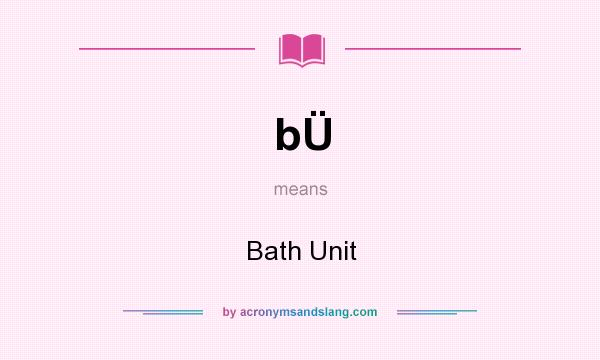 What does bÜ mean? It stands for Bath Unit
