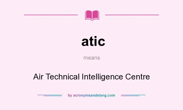 What does atic mean? It stands for Air Technical Intelligence Centre