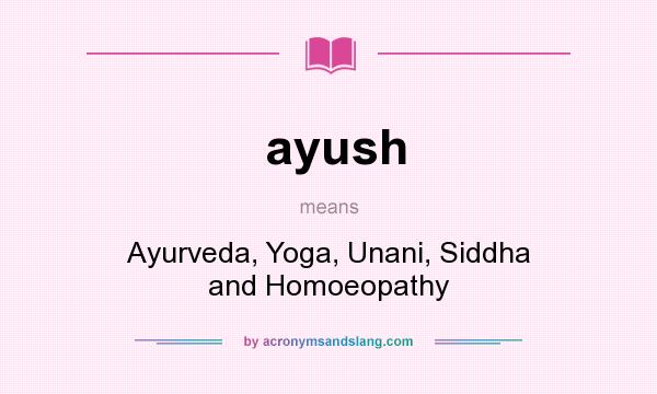 What does ayush mean? It stands for Ayurveda, Yoga, Unani, Siddha and Homoeopathy