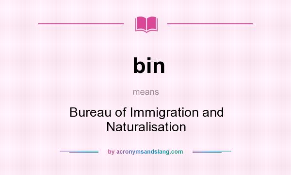 What does bin mean? It stands for Bureau of Immigration and Naturalisation