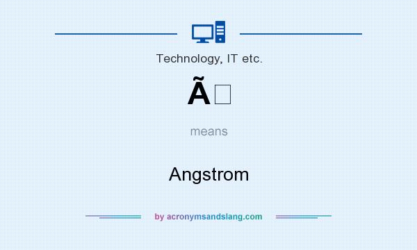 What does Ã mean? It stands for Angstrom