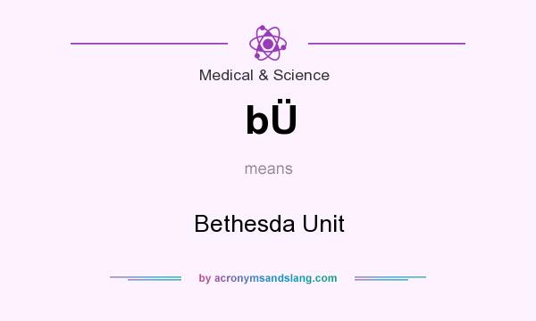 What does bÜ mean? It stands for Bethesda Unit