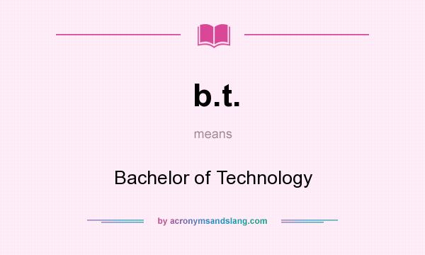 What does b.t. mean? It stands for Bachelor of Technology