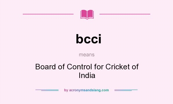 What does bcci mean? It stands for Board of Control for Cricket of India