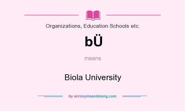 What does bÜ mean? It stands for Biola University