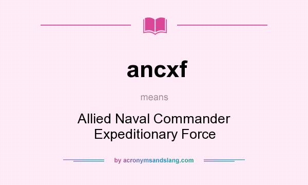 What does ancxf mean? It stands for Allied Naval Commander Expeditionary Force