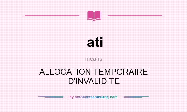 What does ati mean? It stands for ALLOCATION TEMPORAIRE D`INVALIDITE