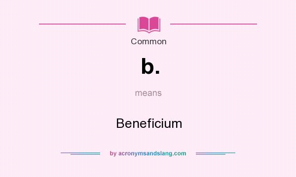 What does b. mean? It stands for Beneficium