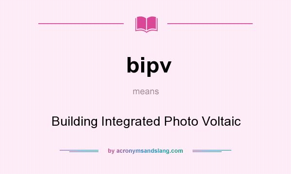 What does bipv mean? It stands for Building Integrated Photo Voltaic