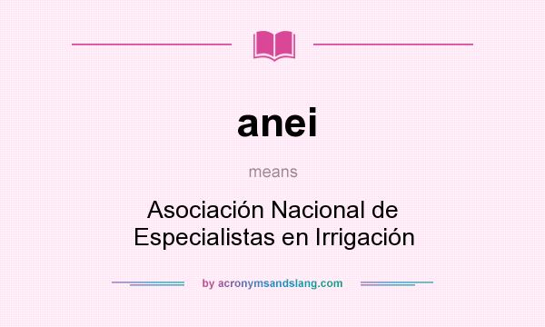 What does anei mean? It stands for Asociación Nacional de Especialistas en Irrigación