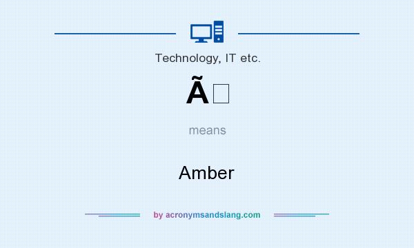 What does Ã mean? It stands for Amber