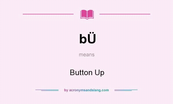 What does bÜ mean? It stands for Button Up