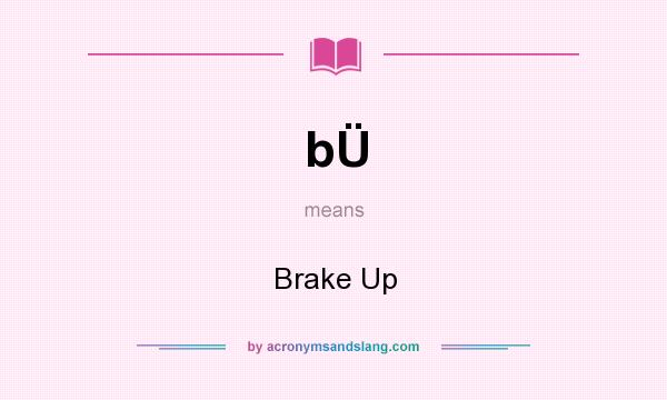 What does bÜ mean? It stands for Brake Up