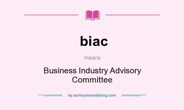 What does biac mean? It stands for Business Industry Advisory Committee