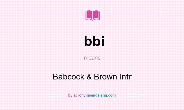 What does bbi mean? It stands for Babcock & Brown Infr