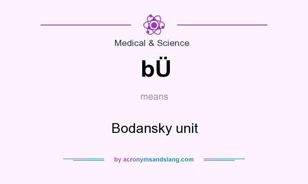 What does bÜ mean? It stands for Bodansky unit