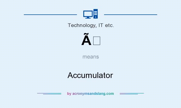 What does Ã mean? It stands for Accumulator