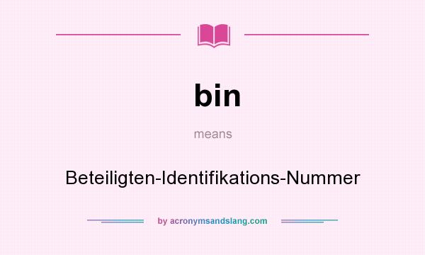 What does bin mean? It stands for Beteiligten-Identifikations-Nummer