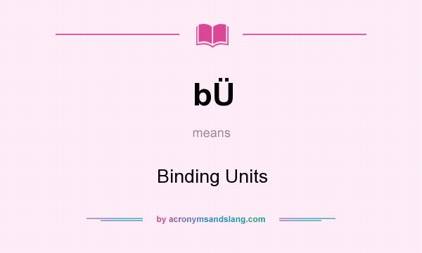 What does bÜ mean? It stands for Binding Units