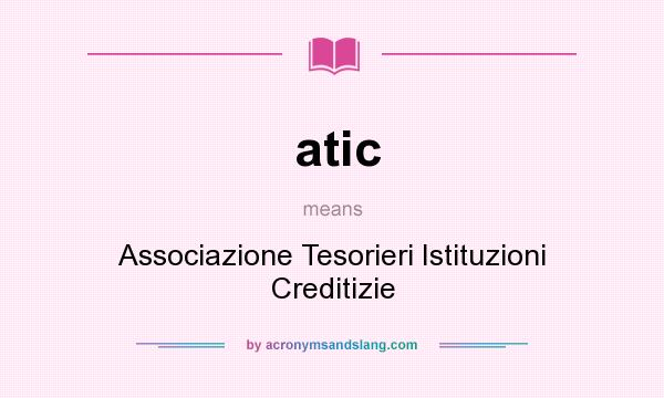 What does atic mean? It stands for Associazione Tesorieri Istituzioni Creditizie