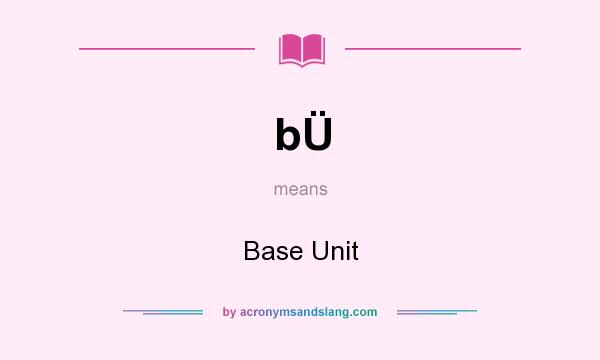 What does bÜ mean? It stands for Base Unit
